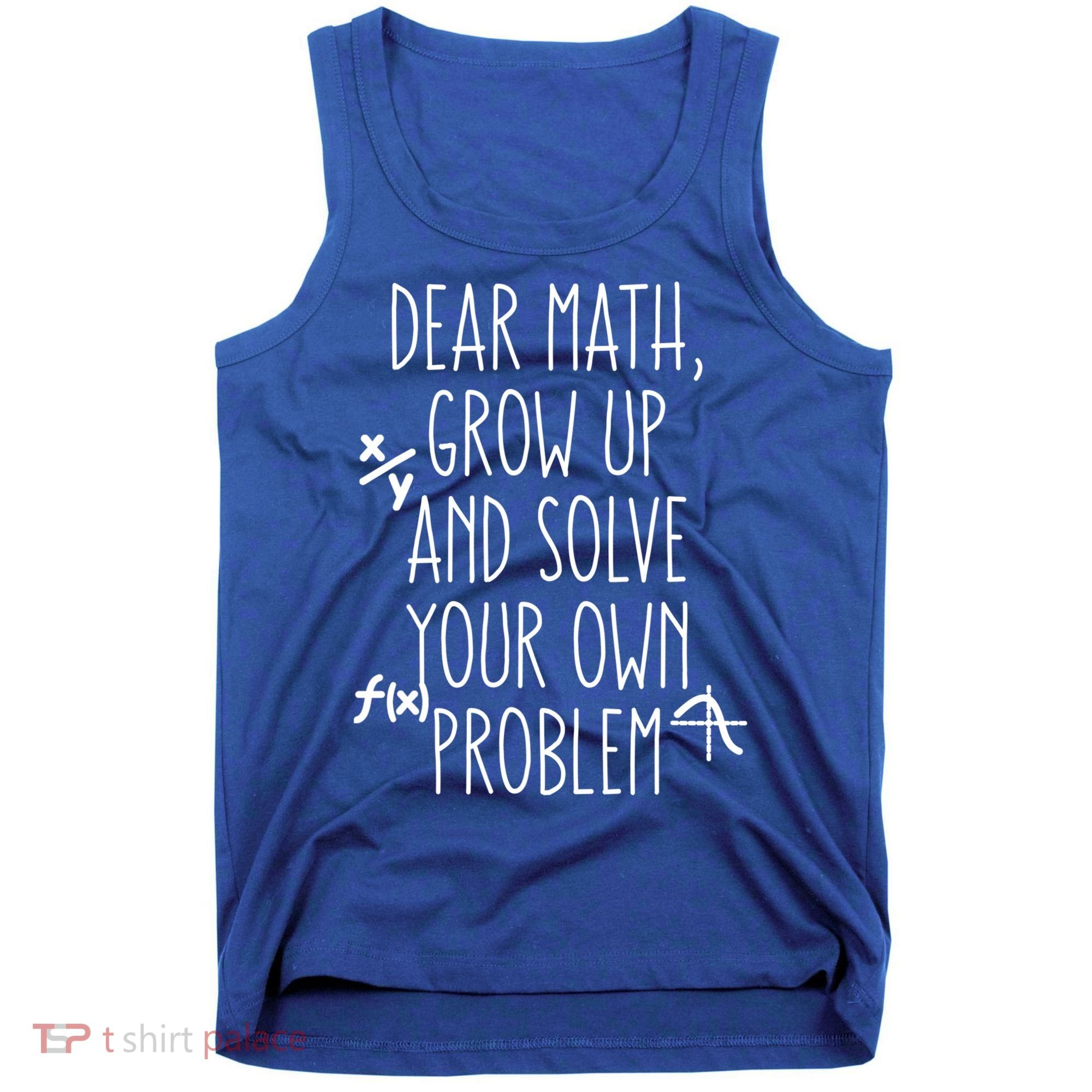 Dear Math Grow Up And Solve Your Own Problems Teens Trendy Funny Gift Tank Top