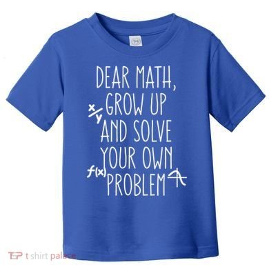 Dear Math Grow Up And Solve Your Own Problems Teens Trendy Funny Gift Toddler T-Shirt