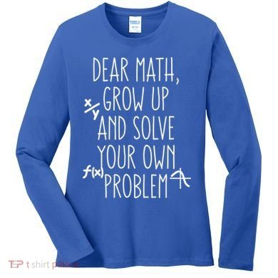 Dear Math Grow Up And Solve Your Own Problems Teens Trendy Funny Gift Women's Long Sleeve Shirt