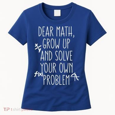 Dear Math Grow Up And Solve Your Own Problems Teens Trendy Funny Gift Women's T-Shirt