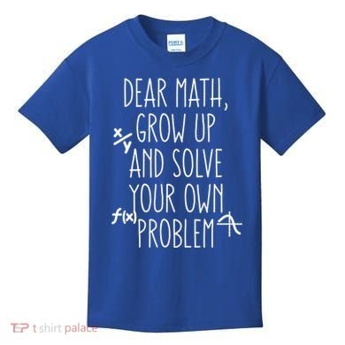 Dear Math Grow Up And Solve Your Own Problems Teens Trendy Funny Gift Kids T-Shirt