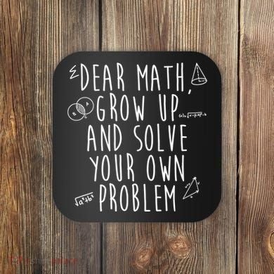 Dear Math Grow Up And Solve Your Own Problem Funny Coaster
