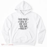Dear Math Grow Up And Solve Your Own Problem Funny Hoodie thumb 0
