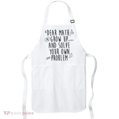 Dear Math Grow Up And Solve Your Own Problem Funny Apron