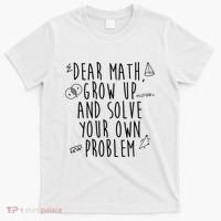 Dear Math Grow Up And Solve Your Own Problem Funny T-Shirt thumb 0