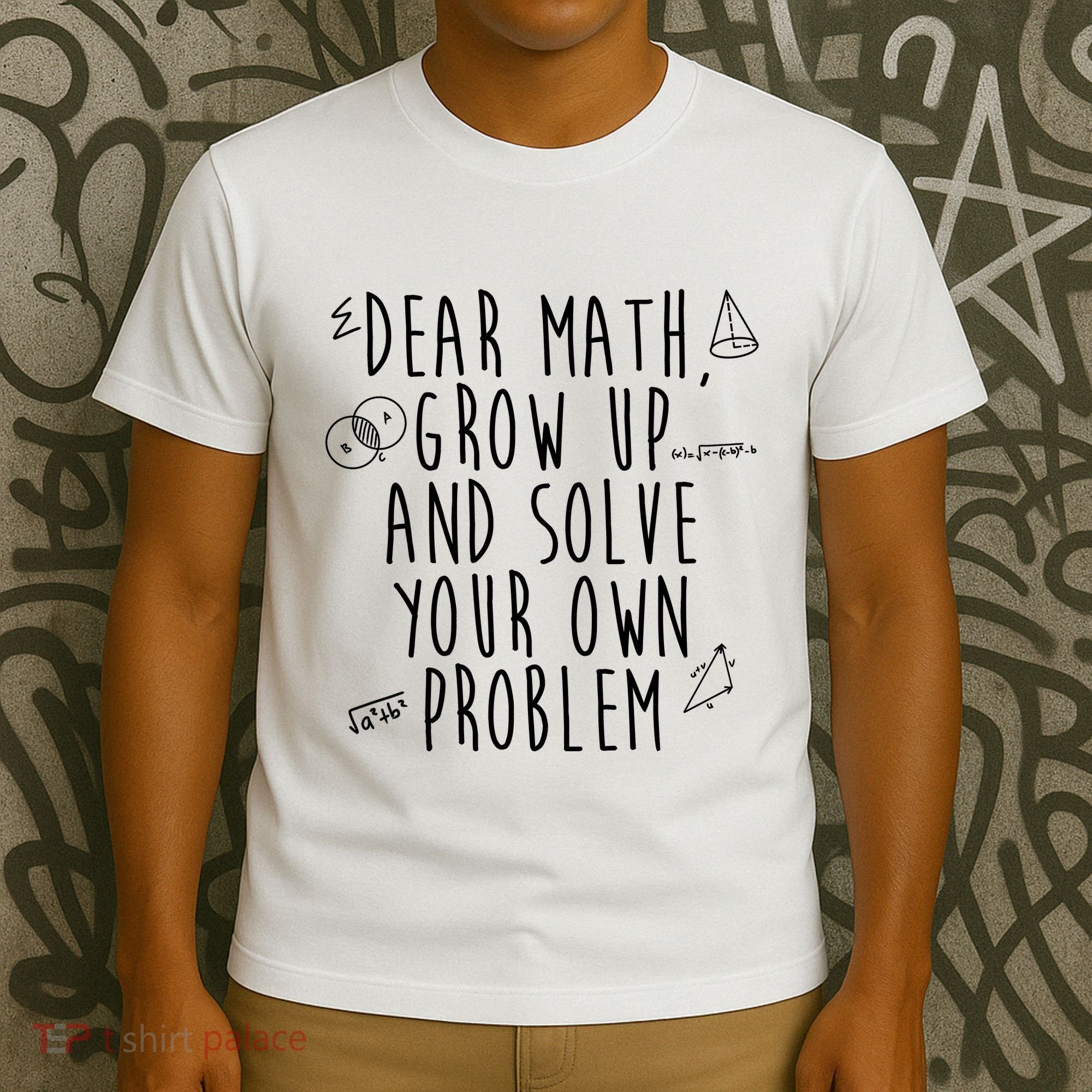 Dear Math Grow Up And Solve Your Own Problem Funny T-Shirt