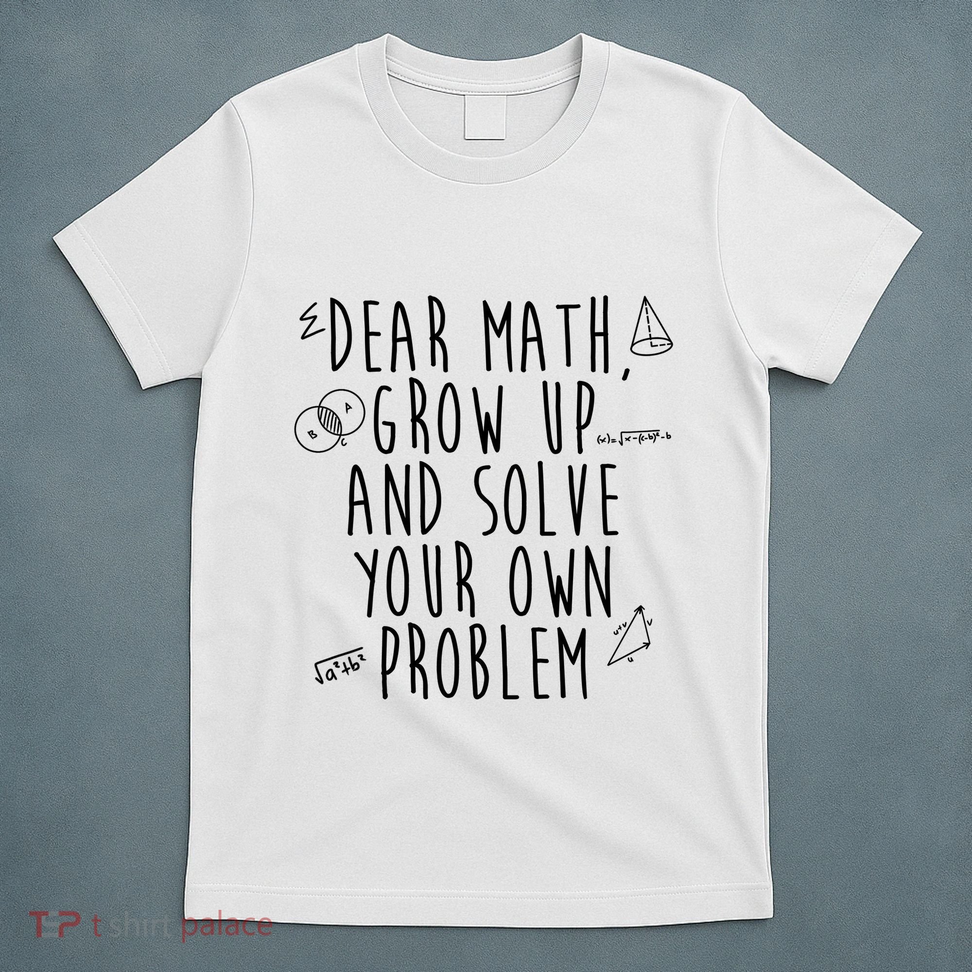 Dear Math Grow Up And Solve Your Own Problem Funny T-Shirt