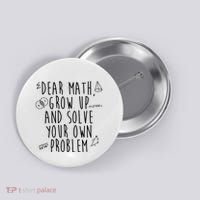 Dear Math Grow Up And Solve Your Own Problem Funny Button thumb 0