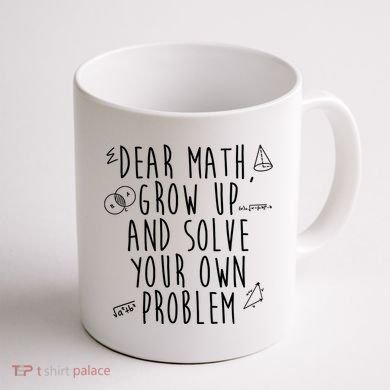 Dear Math Grow Up And Solve Your Own Problem Funny Coffee Mug back