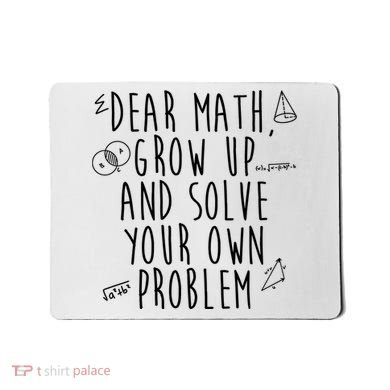 Dear Math Grow Up And Solve Your Own Problem Funny Mousepad
