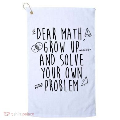 Dear Math Grow Up And Solve Your Own Problem Funny Golf Towel