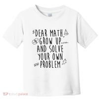 Dear Math Grow Up And Solve Your Own Problem Funny Toddler T-Shirt thumb 0