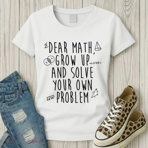 Dear Math Grow Up And Solve Your Own Problem Funny Women's T-Shirt
