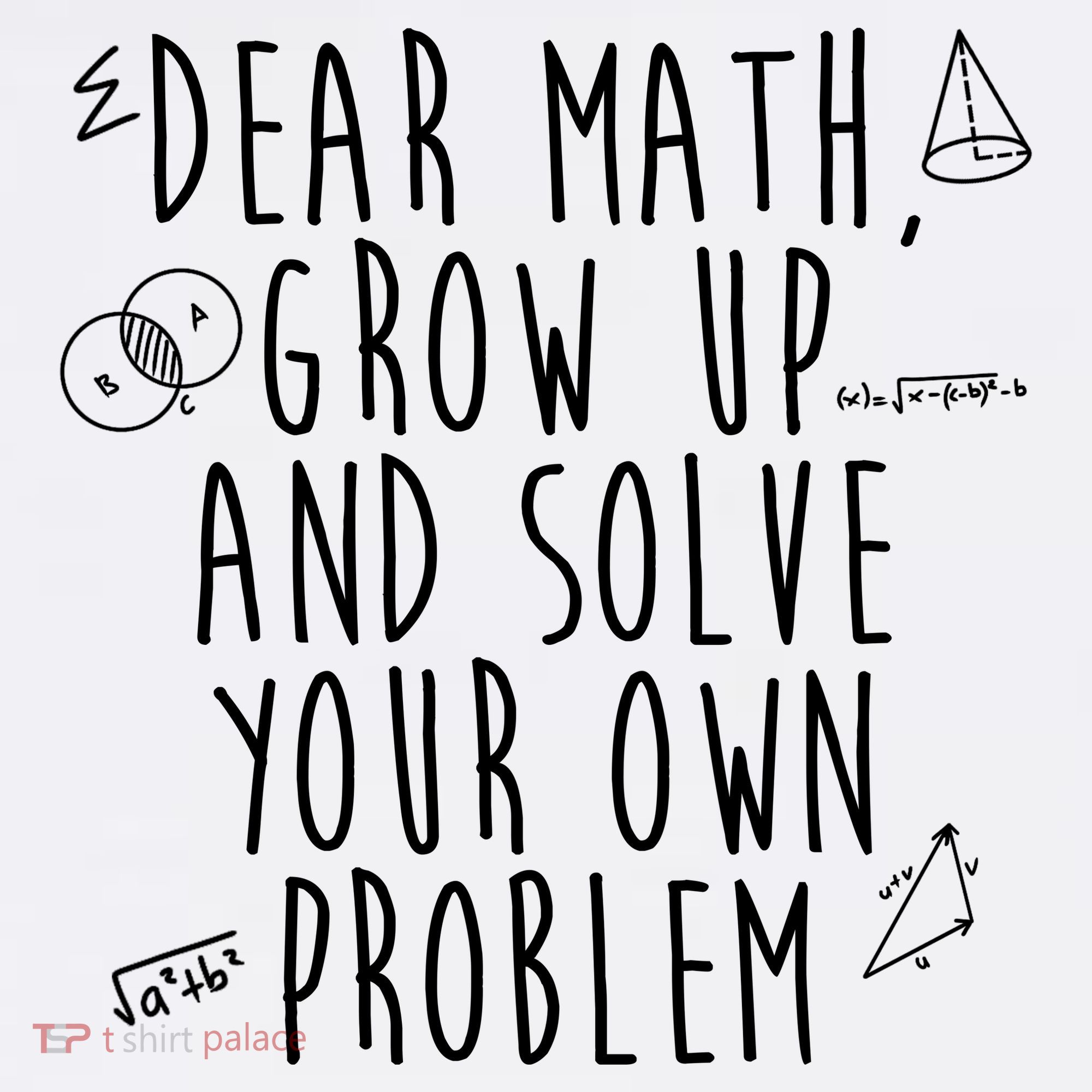Dear Math Grow Up And Solve Your Own Problem Funny Women's T-Shirt