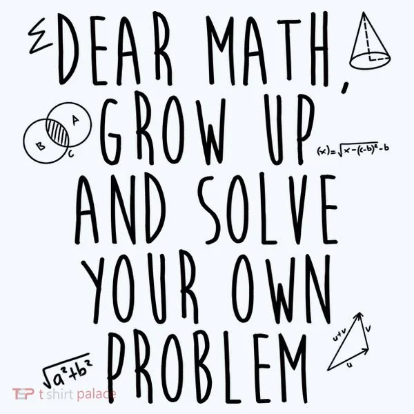 Dear Math Grow Up And Solve Your Own Problem Funny Women's T-Shirt