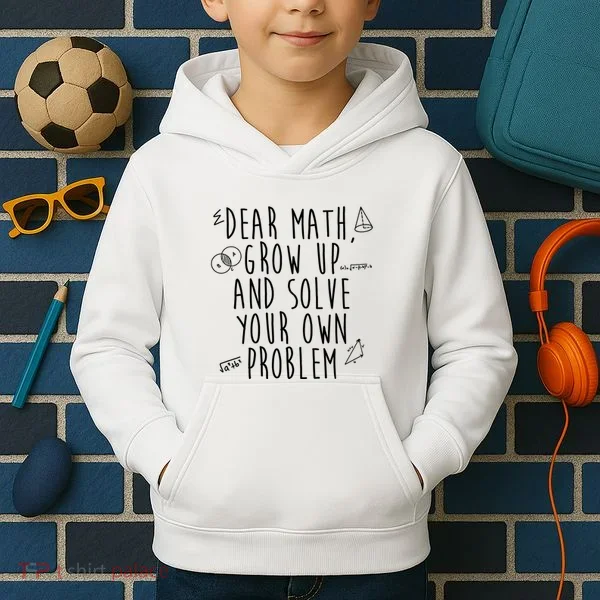 Dear Math Grow Up And Solve Your Own Problem Funny Kids Hoodie