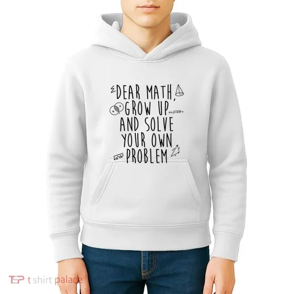 Dear Math Grow Up And Solve Your Own Problem Funny Kids Hoodie