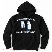 Damn Might Have To Call In Thicc Today Meme Hoodie thumb 0