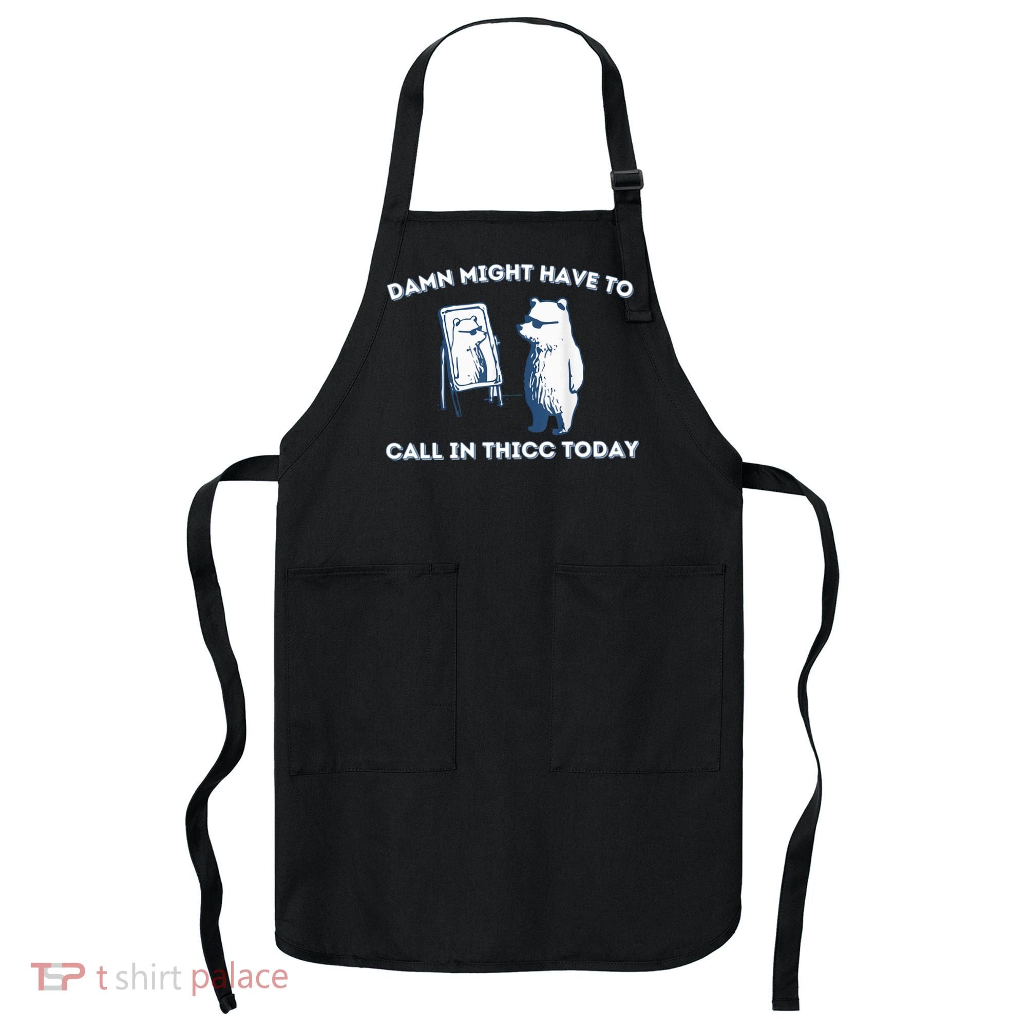 Damn Might Have To Call In Thicc Today Meme Apron