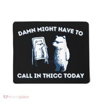 Damn Might Have To Call In Thicc Today Meme Mousepad thumb 0