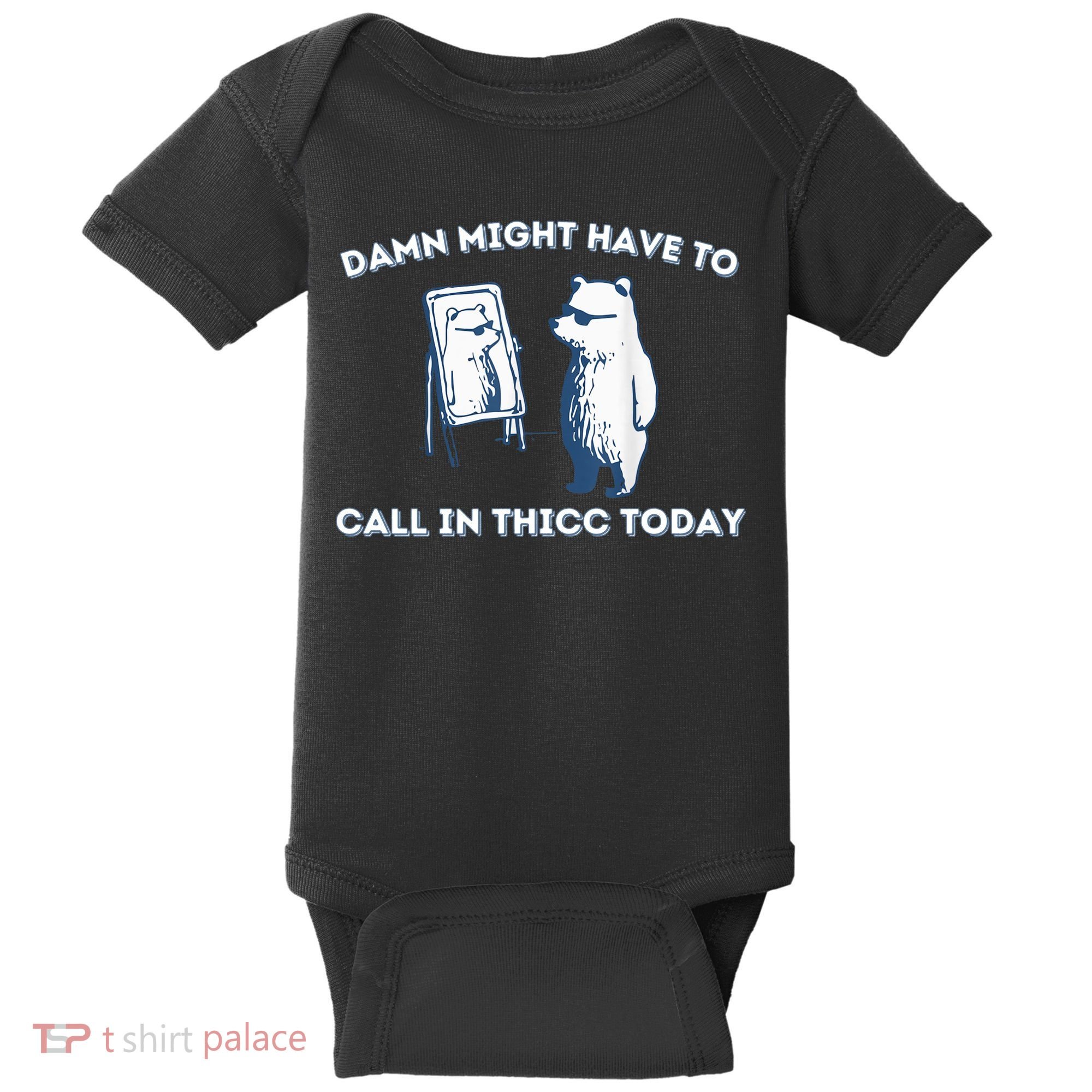 Damn Might Have To Call In Thicc Today Meme Baby Bodysuit