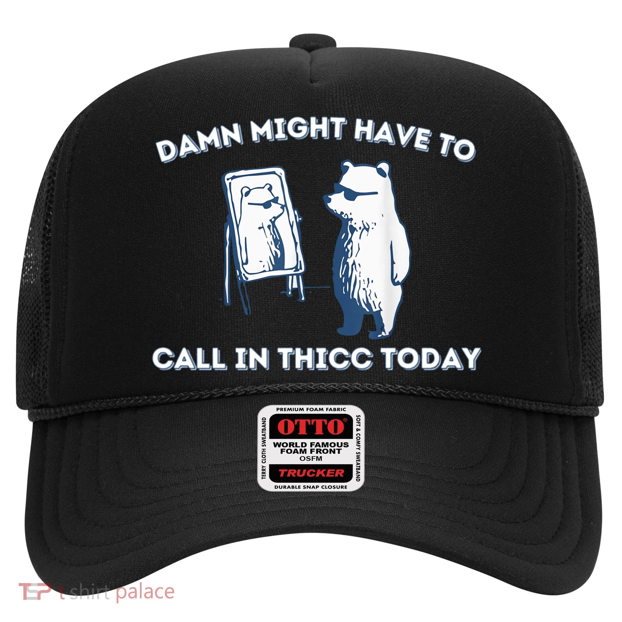 Damn Might Have To Call In Thicc Today Meme Hat