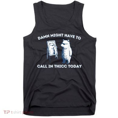 Damn Might Have To Call In Thicc Today Meme Tank Top