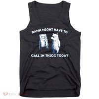 Damn Might Have To Call In Thicc Today Meme Tank Top thumb 0