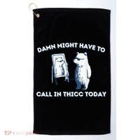 Damn Might Have To Call In Thicc Today Meme Golf Towel thumb 0