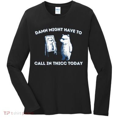 Damn Might Have To Call In Thicc Today Meme Women's Long Sleeve Shirt