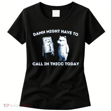 Damn Might Have To Call In Thicc Today Meme Women's T-Shirt
