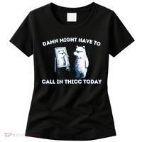 Damn Might Have To Call In Thicc Today Meme Women's T-Shirt thumb 0