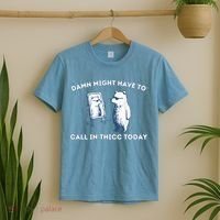 Damn Might Have To Call In Thicc Today Meme T-Shirt thumb 2