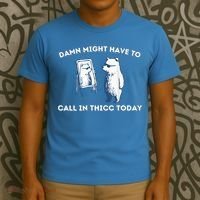 Damn Might Have To Call In Thicc Today Meme T-Shirt thumb 3