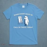Damn Might Have To Call In Thicc Today Meme T-Shirt thumb 4