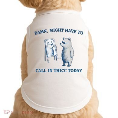 Damn Might Have To Call In Thicc Today Meme Doggie Tank