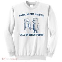Damn Might Have To Call In Thicc Today Meme Sweatshirt thumb 0