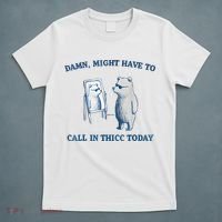 Damn Might Have To Call In Thicc Today Meme T-Shirt thumb 5