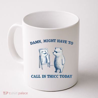 Damn Might Have To Call In Thicc Today Meme Coffee Mug