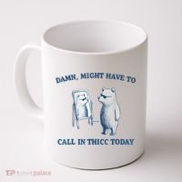 Damn Might Have To Call In Thicc Today Meme Coffee Mug thumb 0
