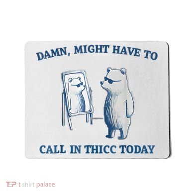 Damn Might Have To Call In Thicc Today Meme Mousepad