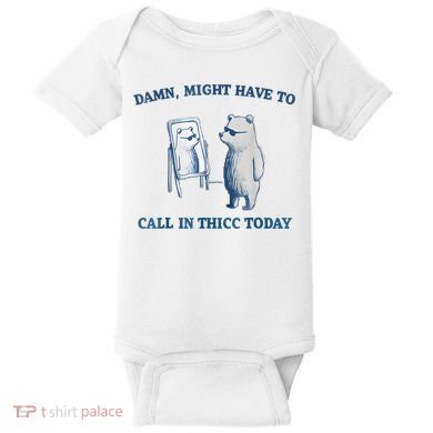 Damn Might Have To Call In Thicc Today Meme Baby Bodysuit