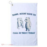 Damn Might Have To Call In Thicc Today Meme Golf Towel thumb 0