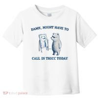 Damn Might Have To Call In Thicc Today Meme Toddler T-Shirt thumb 0