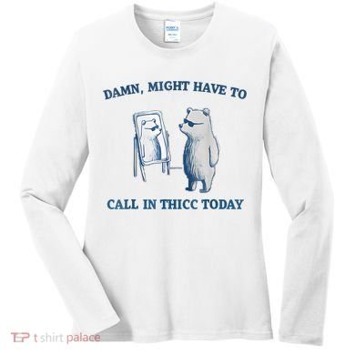 Damn Might Have To Call In Thicc Today Meme Women's Long Sleeve Shirt