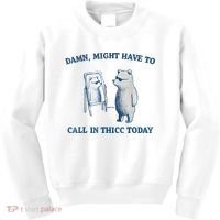 Damn Might Have To Call In Thicc Today Meme Kids Sweatshirt thumb 0