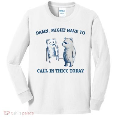 Damn Might Have To Call In Thicc Today Meme Kids Long Sleeve Shirt