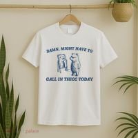 Damn Might Have To Call In Thicc Today Meme T-Shirt thumb 2