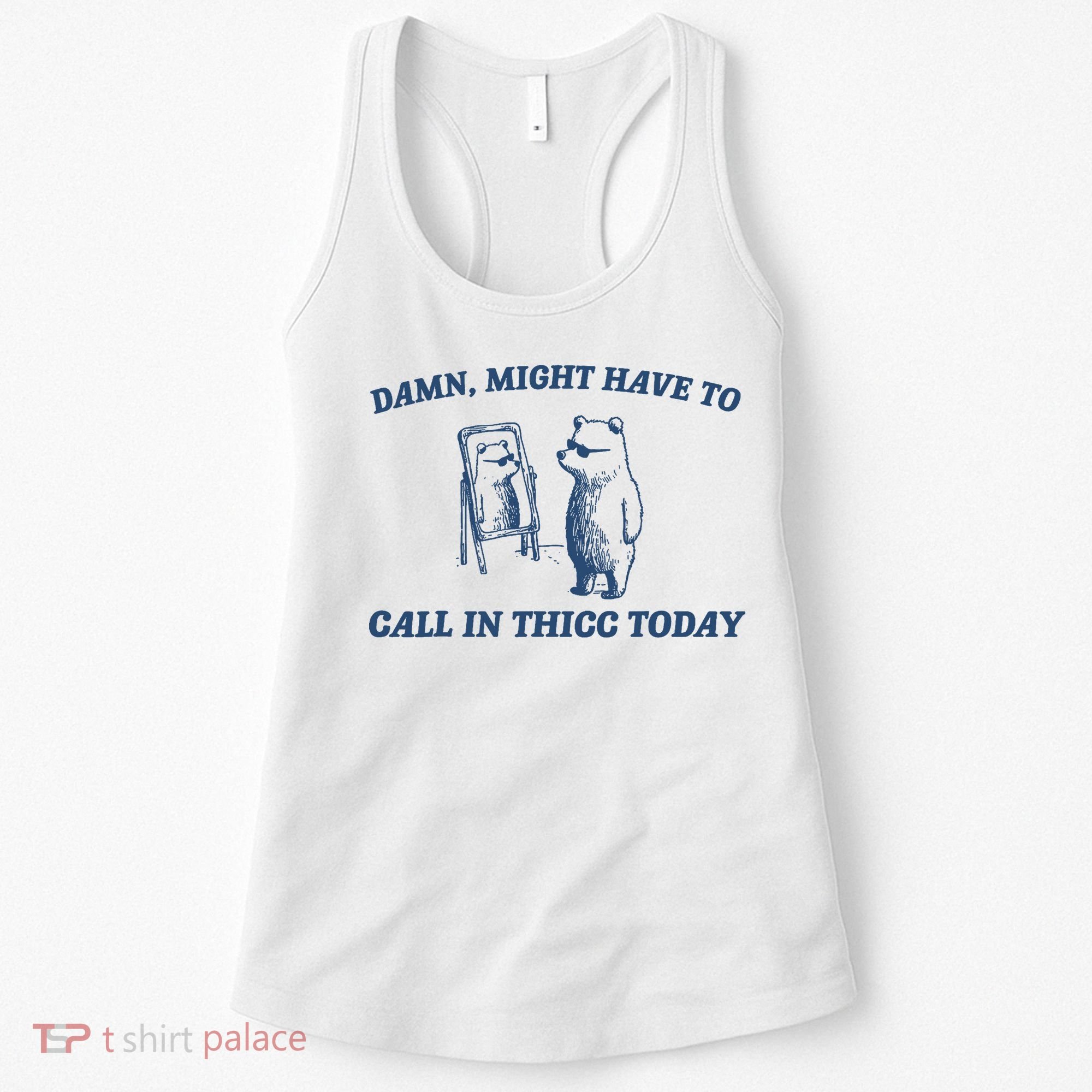 Damn Might Have To Call In Thicc Today Meme Women's Tank Top