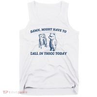 Damn Might Have To Call In Thicc Today Meme Tank Top thumb 0